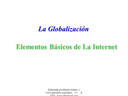 Elaborado por Harley Solano --  ---- E Mail : Elementos Básicos de La Internet La Globalización.
