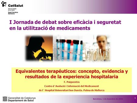 1 I Jornada de debat sobre eficàcia i seguretat en la utilització de medicaments Equivalentes terapéuticos: concepto, evidencia y resultados de la experiencia.