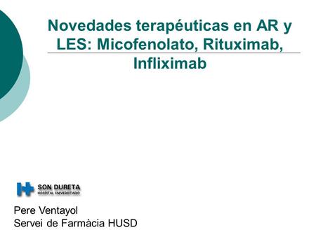 Novedades terapéuticas en AR y LES: Micofenolato, Rituximab, Infliximab Pere Ventayol Servei de Farmàcia HUSD.