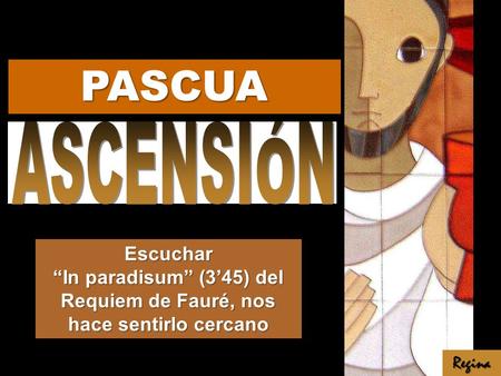 Escuchar In paradisum (345) del Requiem de Fauré, nos hace sentirlo cercano Regina PASCUA.