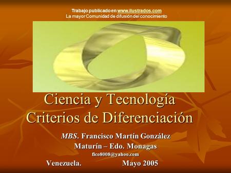 Ciencia y Tecnología Criterios de Diferenciación MBS. Francisco Martín González Maturín – Edo. Monagas Venezuela. Mayo 2005 Venezuela.