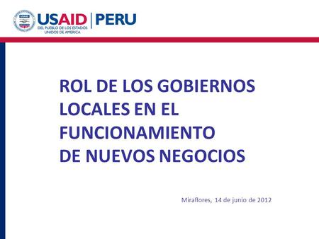 ROL DE LOS GOBIERNOS LOCALES EN EL FUNCIONAMIENTO DE NUEVOS NEGOCIOS Miraflores, 14 de junio de 2012.