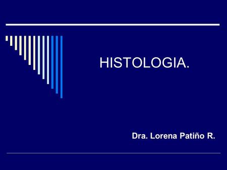 HISTOLOGIA. Dra. Lorena Patiño R..