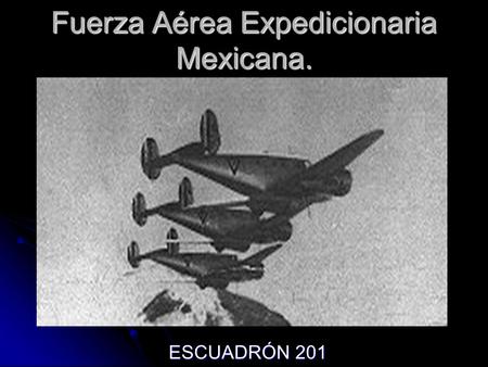Fuerza Aérea Expedicionaria Mexicana.