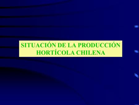 SITUACIÓN DE LA PRODUCCIÓN HORTÍCOLA CHILENA