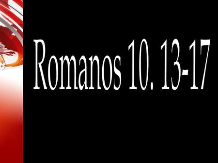 Romanos 10. 13-17.