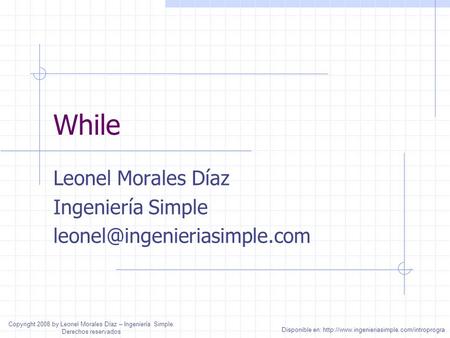 While Leonel Morales Díaz Ingeniería Simple Disponible en:  Copyright 2008 by Leonel.