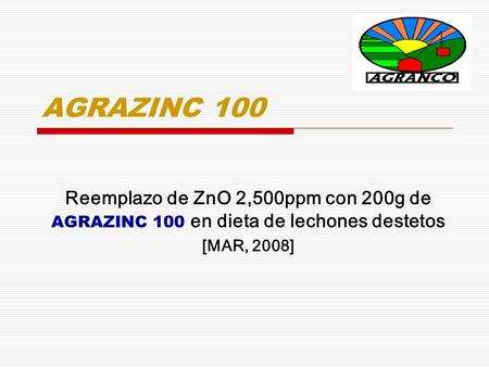 AGRAZINC 100 Reemplazo de ZnO 2,500ppm con 200g de AGRAZINC 100 en dieta de lechones destetos [MAR, 2008]