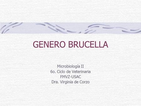 GENERO BRUCELLA Microbiología II 6o. Ciclo de Veterinaria FMVZ-USAC