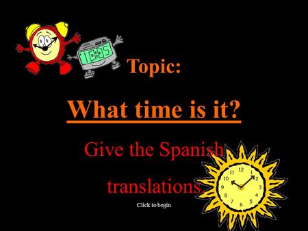 Topic: What time is it? Give the Spanish translations. Click to begin.
