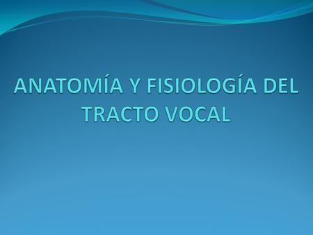 ANATOMÍA Y FISIOLOGÍA DEL TRACTO VOCAL