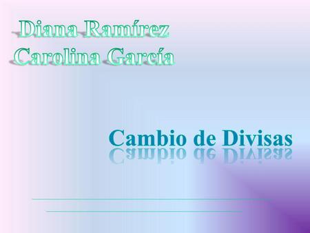 Diana Ramírez Carolina García Cambio de Divisas.