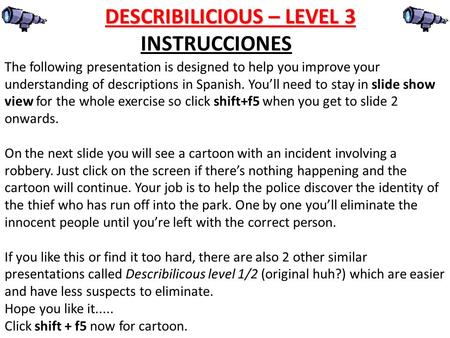 DESCRIBILICIOUS – LEVEL 3 The following presentation is designed to help you improve your understanding of descriptions in Spanish. Youll need to stay.