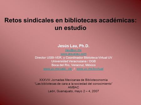 Retos sindicales en bibliotecas académicas: un estudio Jesús Lau, Ph.D.  Director USBI-VER, y Coordinador Biblioteca Virtual.