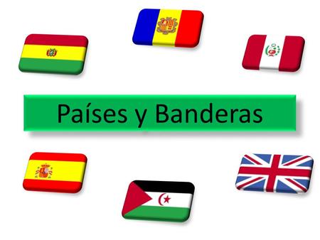 Países y Banderas This lesson is for students in groups to produce a listening activity for the class to do. They work in 4s and choosing a flag from.
