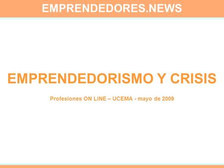EMPRENDEDORES.NEWS EMPRENDEDORISMO Y CRISIS Profesiones ON LINE – UCEMA - mayo de 2009.