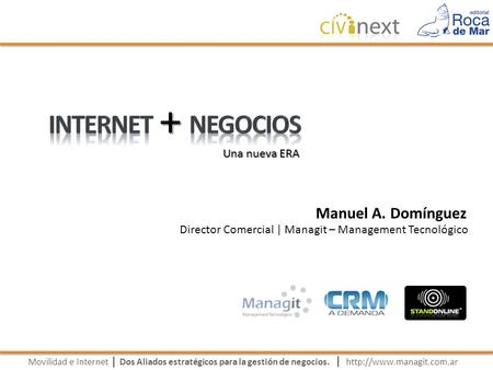 Movilidad e Internet Dos Aliados estratégicos para la gestión de negocios. | I nternet N egocios + |  Manuel A. Domínguez Director.