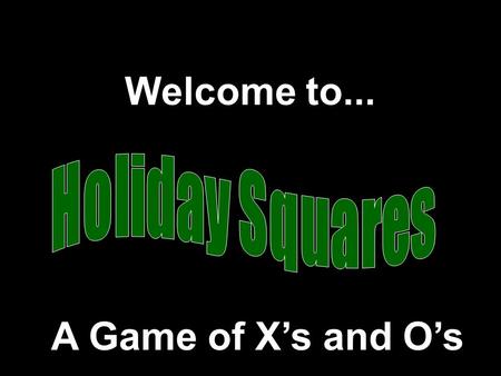 Welcome to... A Game of Xs and Os Modified from a game Developed by Presentation © 2000 - All rights Reserved