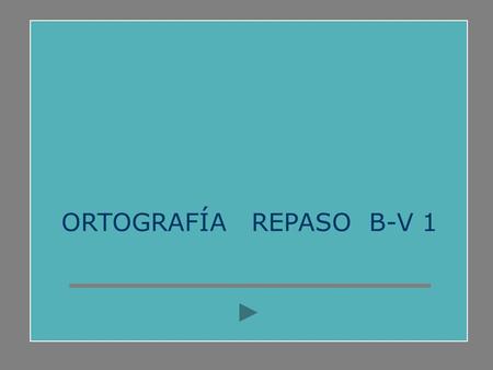 ORTOGRAFÍA REPASO B-V 1.