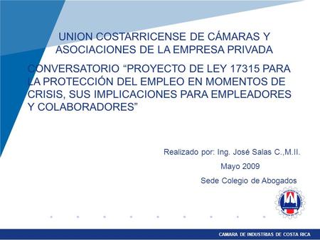 CAMARA DE INDUSTRIAS DE COSTA RICA UNION COSTARRICENSE DE CÁMARAS Y ASOCIACIONES DE LA EMPRESA PRIVADA CONVERSATORIO PROYECTO DE LEY 17315 PARA LA PROTECCIÓN.