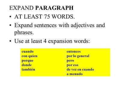 EXPAND PARAGRAPH AT LEAST 75 WORDS. Expand sentences with adjectives and phrases. Use at least 4 expansion words: cuando con quien porque donde también.