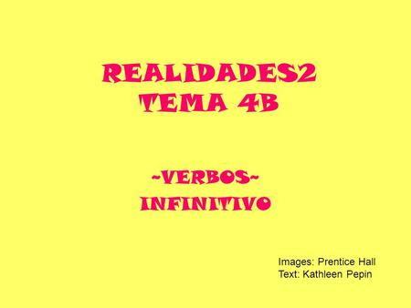REALIDADES2 TEMA 4B ~VERBOS~ INFINITIVO Images: Prentice Hall