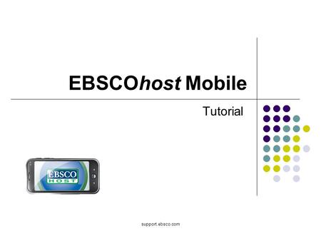 Support.ebsco.com EBSCOhost Mobile Tutorial. Bienvenido al tutorial para EBSCOhost Móvil, que es una guía para las características mas populares de EBSCOhost.