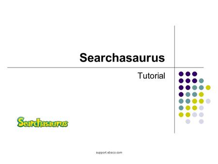Support.ebsco.com Searchasaurus Tutorial. Bienvenido al tutorial de EBSCO sobre Searchasaurus, que es una base de datos de texto completo para investigaciones.
