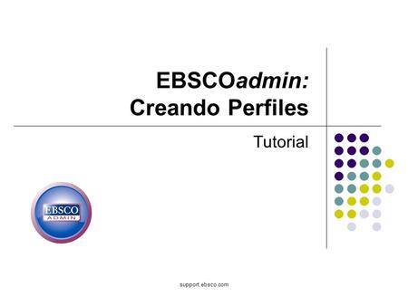 Support.ebsco.com EBSCOadmin: Creando Perfiles Tutorial.