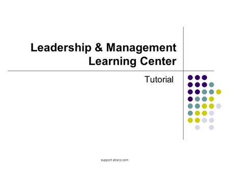 Support.ebsco.com Leadership & Management Learning Center Tutorial.