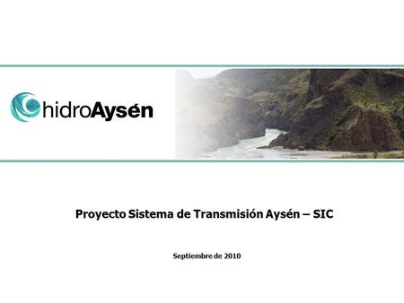 Proyecto Sistema de Transmisión Aysén – SIC Septiembre de 2010 Septiembre de 2010.