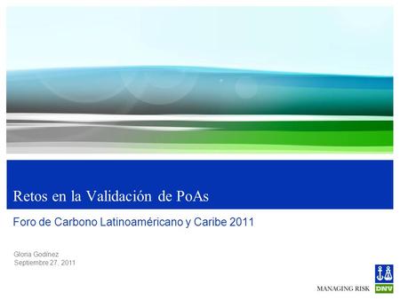 Gloria Godínez Retos en la Validación de PoAs Foro de Carbono Latinoaméricano y Caribe 2011 Septiembre 27, 2011.