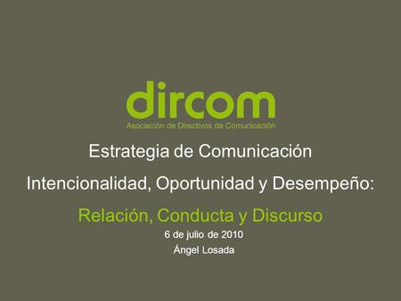 Titulo de la presentación Fecha Ponente www.dircom.org Estrategia de Comunicación Intencionalidad, Oportunidad y Desempeño: Relación, Conducta y Discurso.