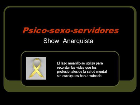 Psico-sexo-servidores Show Anarquista El lazo amarillo se utiliza para recordar las vidas que los profesionales de la salud mental sin escrúpulos han arruinado.