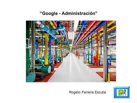 Google - Administración Rogelio Ferreira Escutia.