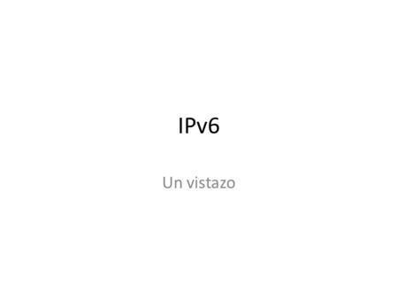 IPv6 Un vistazo.