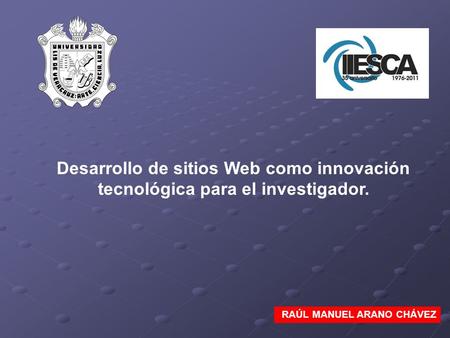 Desarrollo de sitios Web como innovación tecnológica para el investigador. RAÚL MANUEL ARANO CHÁVEZ.