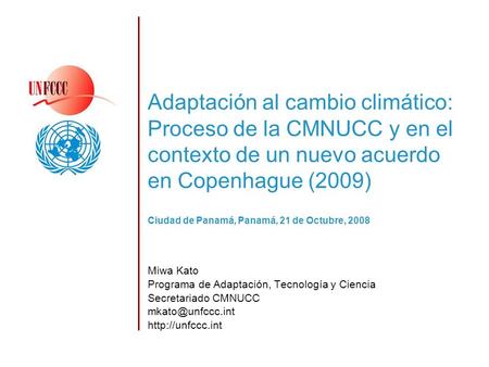 Adaptación al cambio climático: Proceso de la CMNUCC y en el contexto de un nuevo acuerdo en Copenhague (2009) Miwa Kato Programa de Adaptación, Tecnología.