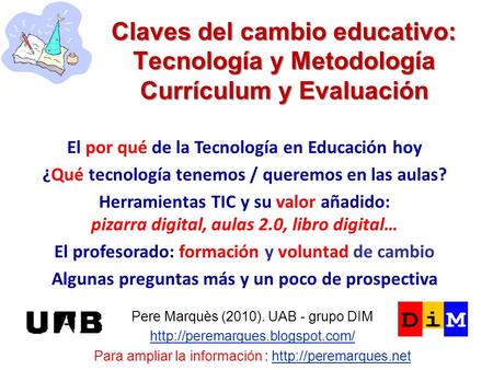 Claves del cambio educativo: Tecnología y Metodología Currículum y Evaluación Pere Marquès (2010). UAB - grupo DIM  Para.