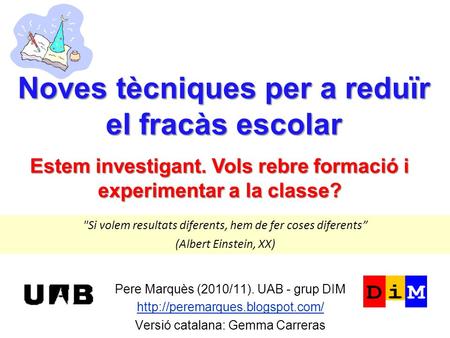 Noves tècniques per a reduïr el fracàs escolar Pere Marquès (2010/11). UAB - grup DIM  Versió catalana: Gemma Carreras.