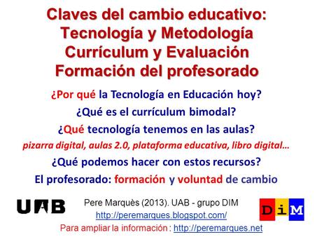 Claves del cambio educativo: Tecnología y Metodología Currículum y Evaluación Formación del profesorado ¿Por qué la Tecnología en Educación hoy? ¿Qué.