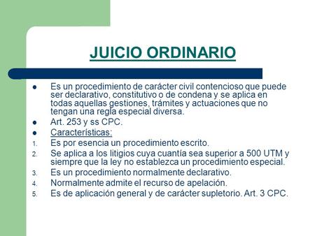 JUICIO ORDINARIO Es un procedimiento de carácter civil contencioso que puede ser declarativo, constitutivo o de condena y se aplica en todas aquellas gestiones,
