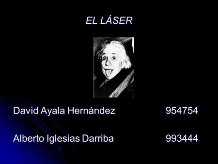 EL LÁSER David Ayala Hernández			954754 Alberto Iglesias Darriba			993444.