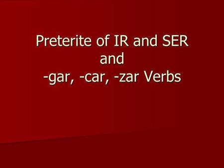 Preterite of IR and SER and -gar, -car, -zar Verbs.
