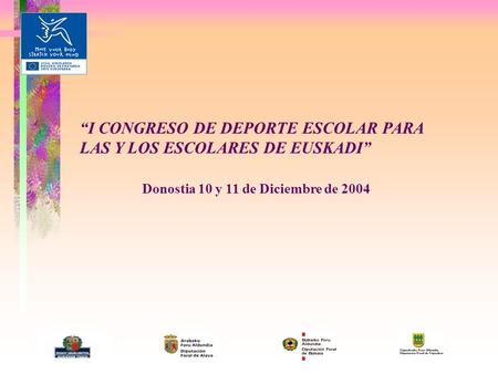 I CONGRESO DE DEPORTE ESCOLAR PARA LAS Y LOS ESCOLARES DE EUSKADI Donostia 10 y 11 de Diciembre de 2004.