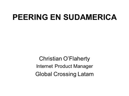 Christian O’Flaherty Internet Product Manager Global Crossing Latam