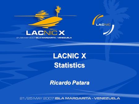 LACNIC X Statistics Ricardo Patara. La red Ancho de Banda Conexiones 8 Mb/s Disponible (4 E1) Máximo utilizado: 5,78 Mb/s Promedio: 2 Mb/s Acceso IPv4.