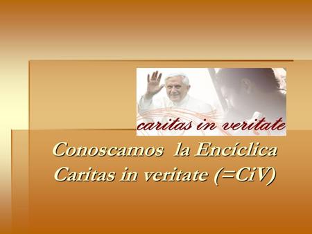 Conoscamos la Encíclica Caritas in veritate (=CiV)