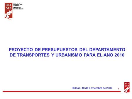 1 PROYECTO DE PRESUPUESTOS DEL DEPARTAMENTO DE TRANSPORTES Y URBANISMO PARA EL AÑO 2010 Bilbao, 10 de noviembre de 2009.