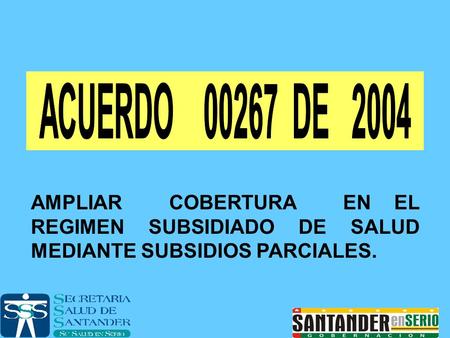 ACUERDO 00267 DE 2004 AMPLIAR COBERTURA EN EL REGIMEN SUBSIDIADO DE SALUD MEDIANTE SUBSIDIOS PARCIALES.